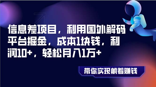 （8264期）信息差项目，利用国外解码平台掘金，成本1块钱，利润10+，轻松月入1万+-天孤无涯网