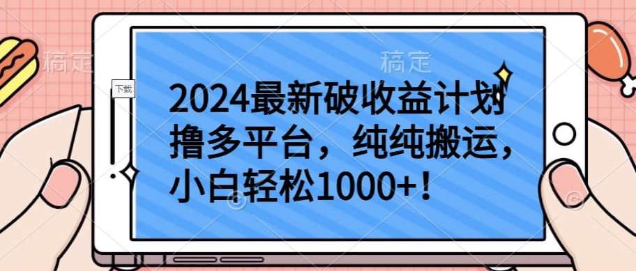 2024最新破收益计划撸多平台，纯纯搬运，小白轻松1000+【揭秘】-天孤无涯网