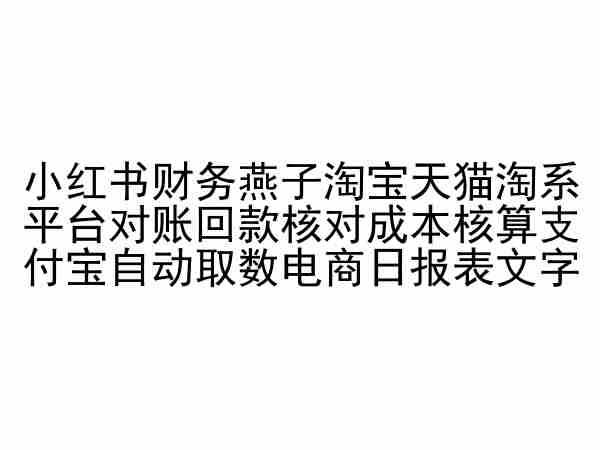 小红书财务燕子淘宝天猫淘系平台对账回款核对成本核算支付宝自动取数电商日报表-天孤无涯网