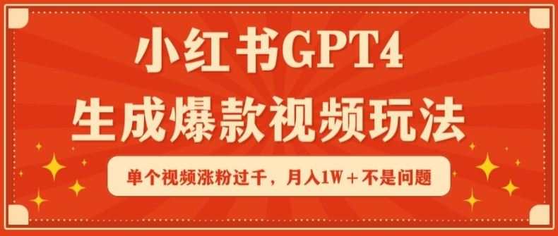 小红书GPT4生成爆款视频玩法，单个视频涨粉过千，月入1W+不是问题【揭秘】-天孤无涯网