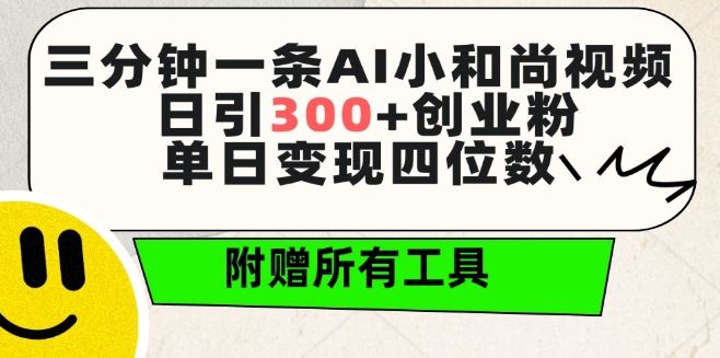 三分钟一条AI小和尚视频 ，日引300+创业粉，单日变现四位数 ，附赠全套免费工具【揭秘】-天孤无涯网