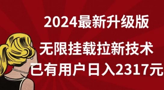【全网独家】2024年最新升级版，无限挂载拉新技术，已有用户日入2317元【揭秘】-天孤无涯网
