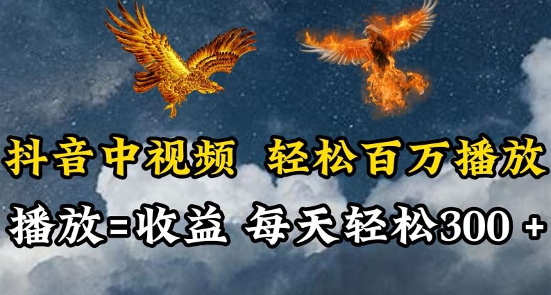 抖音中视频轻松百万播放，有播放就有收益，每天轻松两三张【揭秘】-天孤无涯网