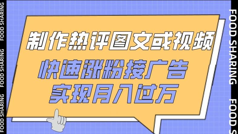 制作热评图文或视频，快速涨粉接广告，实现月入过万【揭秘】-天孤无涯网