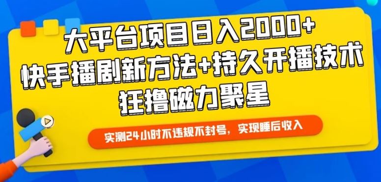 大平台项目日入2000+，快手播剧新方法+持久开播技术，狂撸磁力聚星【揭秘】-天孤无涯网