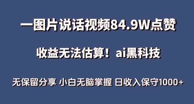 一图片说话视频84.9W点赞，收益无法估算，ai赛道蓝海项目，小白无脑掌握日收入保守1000+【揭秘】-天孤无涯网