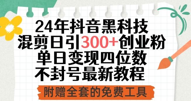 24年抖音黑科技混剪日引300+创业粉，单日变现四位数不封号最新教程【揭秘】-天孤无涯网