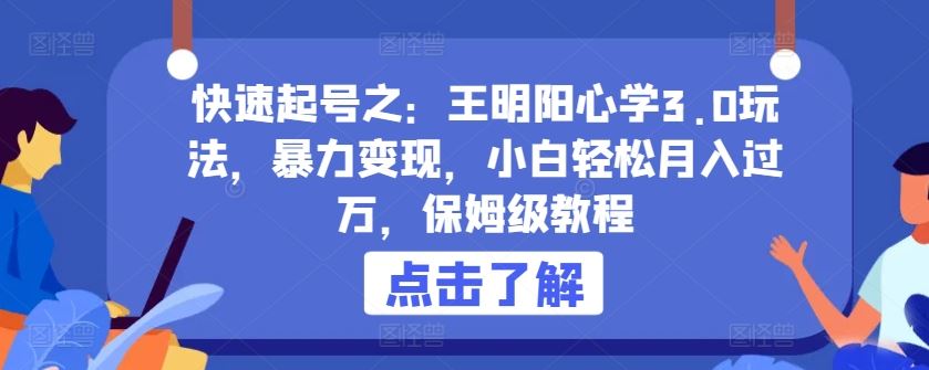 快速起号之：王明阳心学3.0玩法，暴力变现，小白轻松月入过万，保姆级教程【揭秘】-天孤无涯网