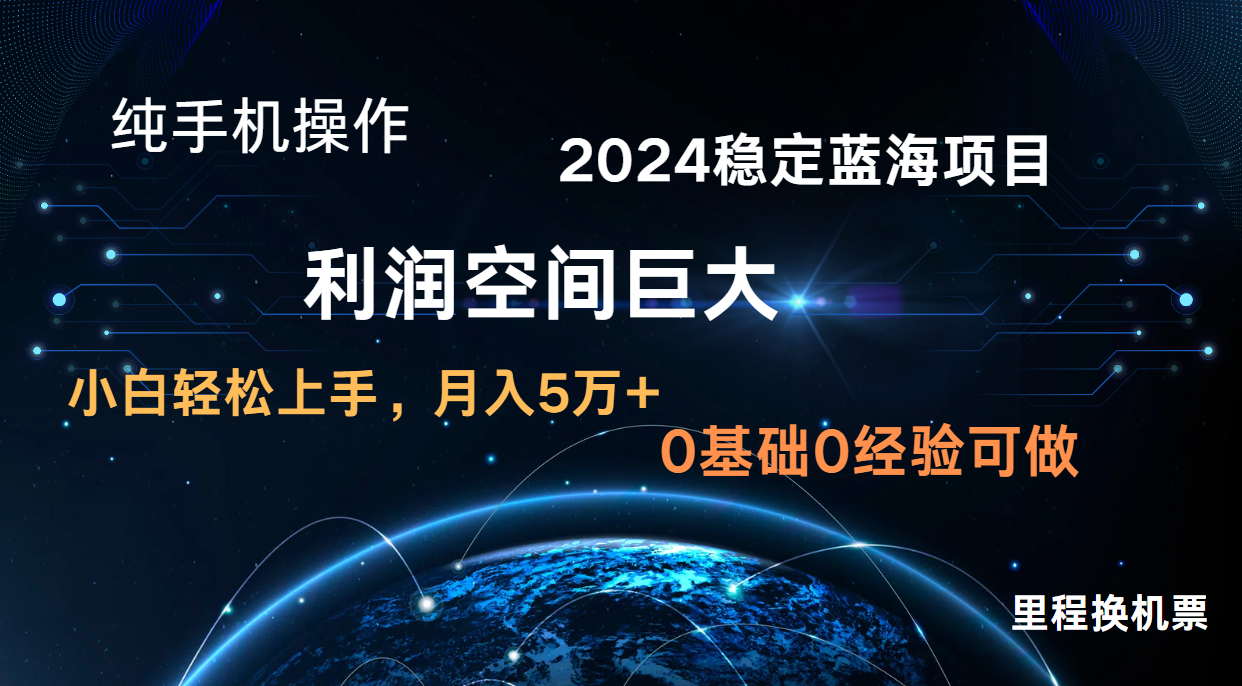 2024新蓝海项目 无门槛高利润长期稳定  纯手机操作 单日收益2000+ 小白当天上手-天孤无涯网