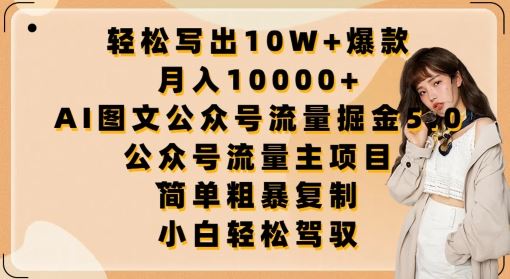 轻松写出10W+爆款，月入10000+，AI图文公众号流量掘金5.0.公众号流量主项目【揭秘】-天孤无涯网