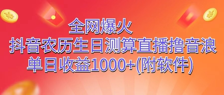 全网爆火，抖音农历生日测算直播撸音浪，单日收益1000+-天孤无涯网