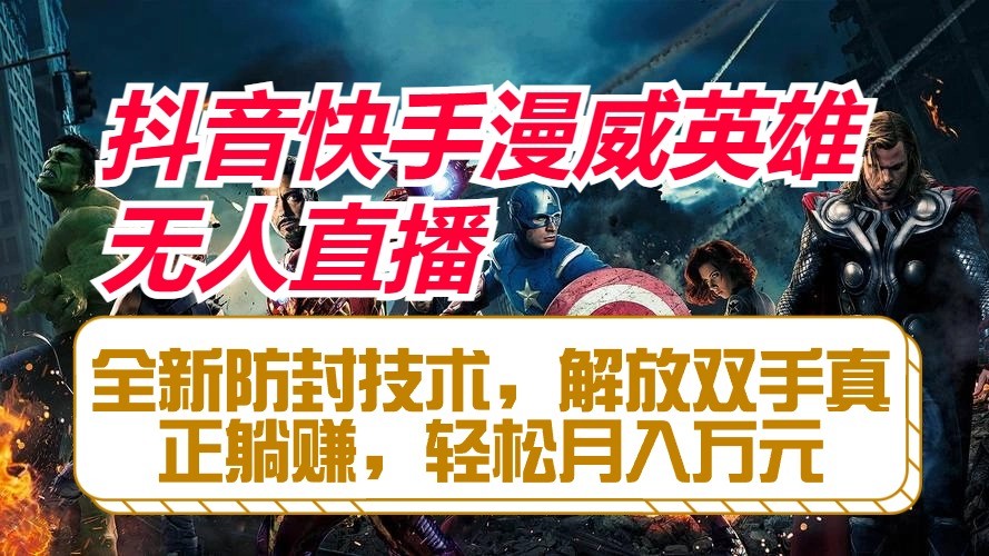 抖音快手漫威英雄无人直播，全新防封技术，解放双手真正躺赚，轻松月入万元-天孤无涯网
