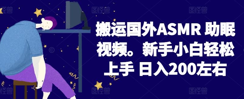 2024搬运国外ASMR 助眠视频，新手小白轻松上手 日入200左右【揭秘】-天孤无涯网
