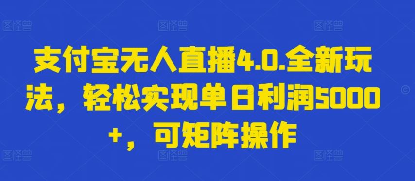 支付宝无人直播4.0.全新玩法，轻松实现单日利润5000+，可矩阵操作【揭秘】-天孤无涯网