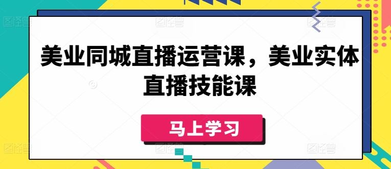 美业同城直播运营课，美业实体直播技能课-天孤无涯网