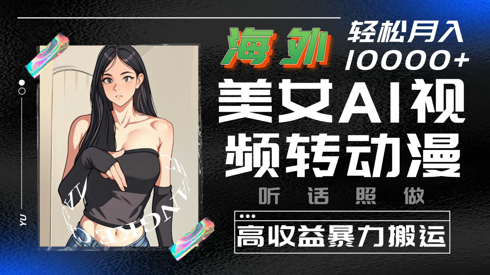 海外美女AI视频转动漫，高收益暴力搬运，听话照做，轻松月入10000+-天孤无涯网