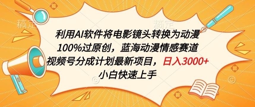 利用AI将电影镜头转换为动漫100%过原创，蓝海动漫情感赛道，视频号分成计划最新项目【揭秘】-天孤无涯网