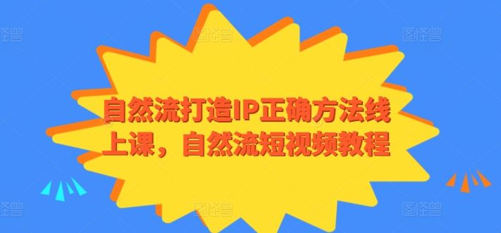 自然流打造IP正确方法线上课，自然流短视频教程-天孤无涯网