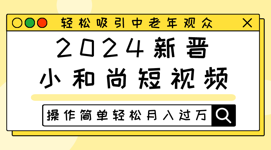 2024新晋小和尚短视频，轻松吸引中老年观众，操作简单轻松月入过万-天孤无涯网