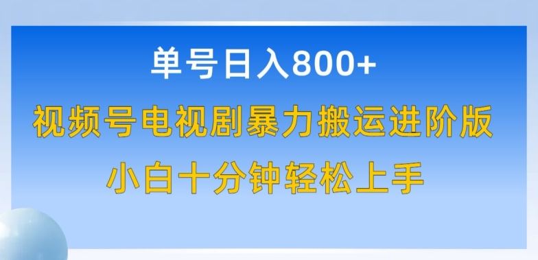 单号日赚800+，视频号电视剧暴力搬运进阶版，100%过原创，小白十分钟也能轻松入手【揭秘】-天孤无涯网