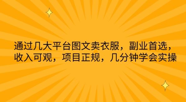 通过几大平台图文卖衣服，副业首选，收入可观，项目正规，几分钟学会实操【揭秘】-天孤无涯网