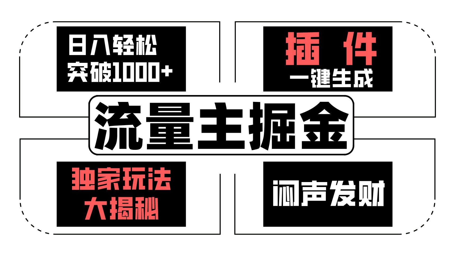 流量主掘金日入轻松突破1000+，一键生成，独家玩法大揭秘，闷声发财 【原创新玩法】-天孤无涯网