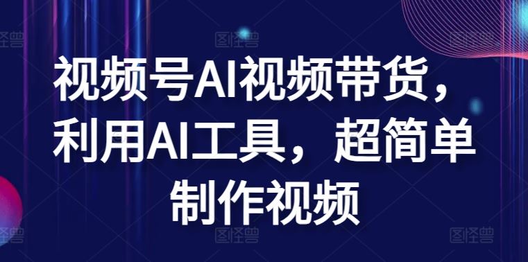 视频号AI视频带货，利用AI工具，超简单制作视频【揭秘】-天孤无涯网