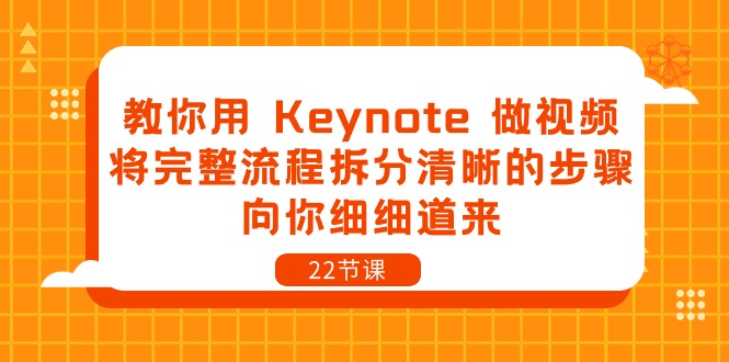 教你用Keynote做视频，将完整流程拆分清晰的步骤，向你细细道来（22节课）-天孤无涯网
