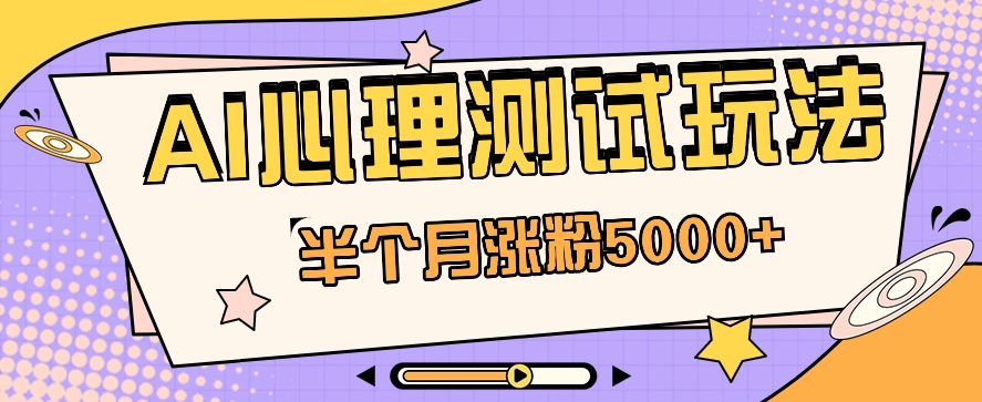 黑马赛道AI心理测试副业思路，半个月涨粉5000+！【视频教程+软件】-天孤无涯网
