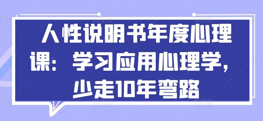 人性说明书年度心理课：学习应用心理学，少走10年弯路-天孤无涯网