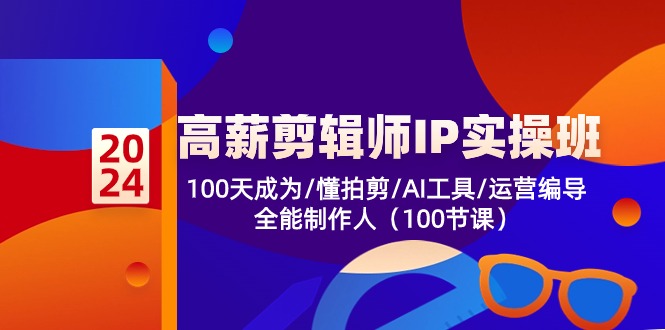 高薪剪辑师IP实操班【第2期】100天成为懂拍剪/AI工具/运营编导/全能制作人-天孤无涯网