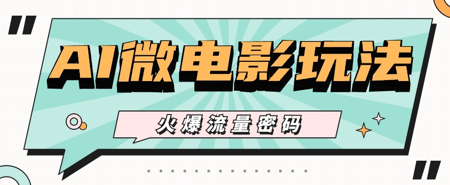 最近爆火的AI微电影玩法，零门槛新手也能制作原创作品，多种变现方式【视频+工具】-天孤无涯网