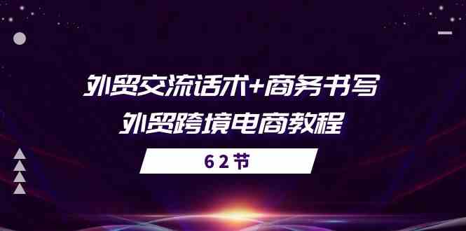 外贸交流话术+ 商务书写-外贸跨境电商教程（56节课）-天孤无涯网
