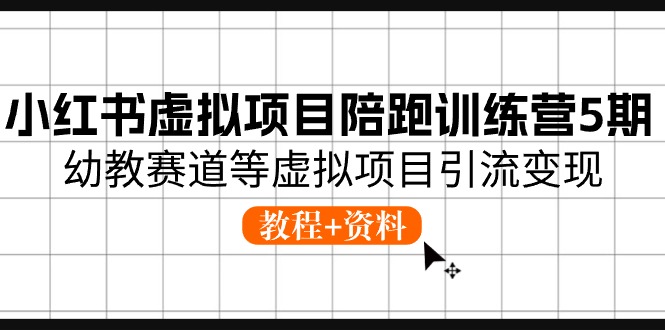 小红书虚拟项目陪跑训练营5期，幼教赛道等虚拟项目引流变现 (教程+资料)-天孤无涯网