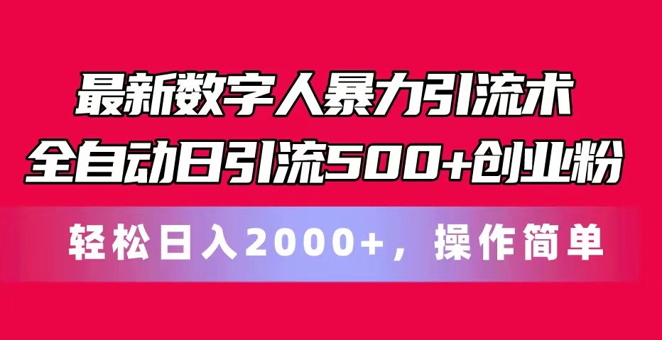 最新数字人暴力引流术全自动日引流500+创业粉轻松日入2000+，操作简单-天孤无涯网