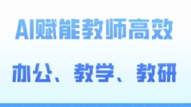 2024AI赋能高阶课，AI赋能教师高效办公、教学、教研-天孤无涯网