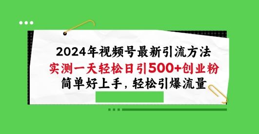 2024年视频号最新引流方法，实测一天轻松日引100+创业粉，简单好上手，轻松引爆流量【揭秘】-天孤无涯网