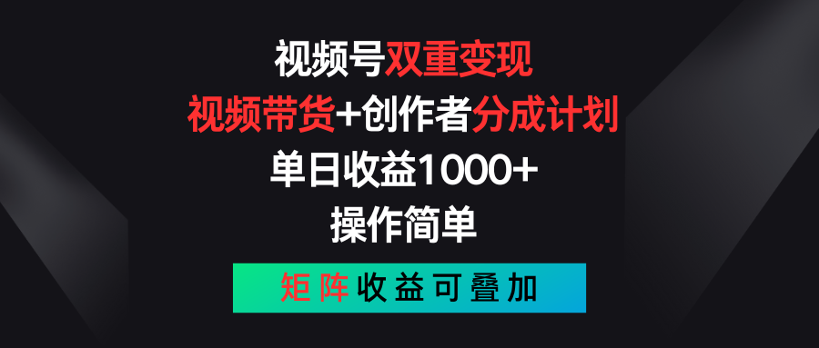 视频号双重变现，视频带货+创作者分成计划 , 单日收益1000+，操作简单，矩阵收益叠加-天孤无涯网