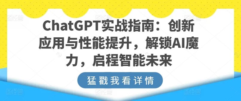 ChatGPT实战指南：创新应用与性能提升，解锁AI魔力，启程智能未来-天孤无涯网