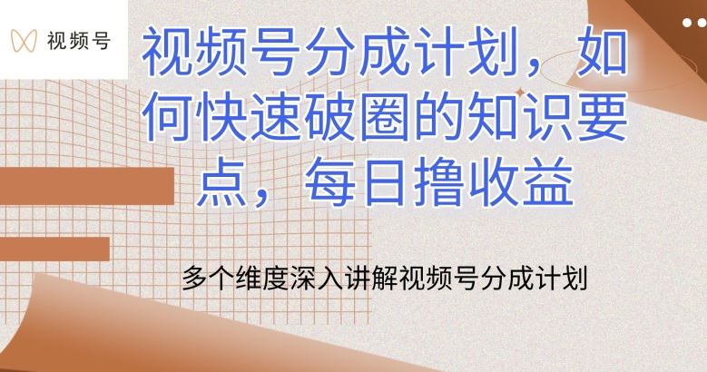 视频号分成计划，如何快速破圈的知识要点，每日撸收益【揭秘】-天孤无涯网