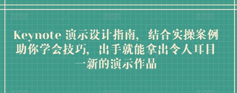 Keynote 演示设计指南，结合实操案例助你学会技巧，出手就能拿出令人耳目一新的演示作品-天孤无涯网