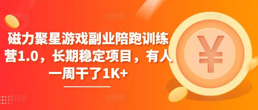 磁力聚星游戏副业陪跑训练营1.0，长期稳定项目，有人一周干了1K+-天孤无涯网