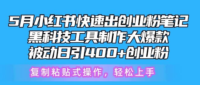 5月小红书快速出创业粉笔记，黑科技工具制作大爆款，被动日引400+创业粉【揭秘】-天孤无涯网