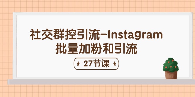 社交群控引流-Instagram批量加粉和引流（27节课）-天孤无涯网
