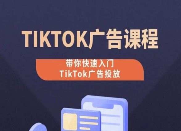 TikTok广告投放课程，从0-1实操课，带你快速入门TikTok广告投放-天孤无涯网