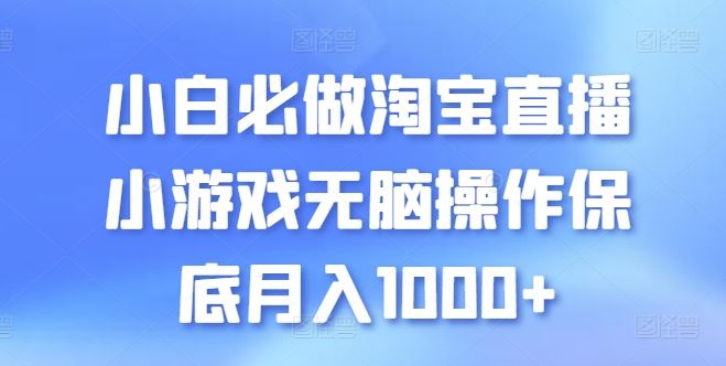 小白必做淘宝直播小游戏无脑操作保底月入1000+【揭秘】-天孤无涯网
