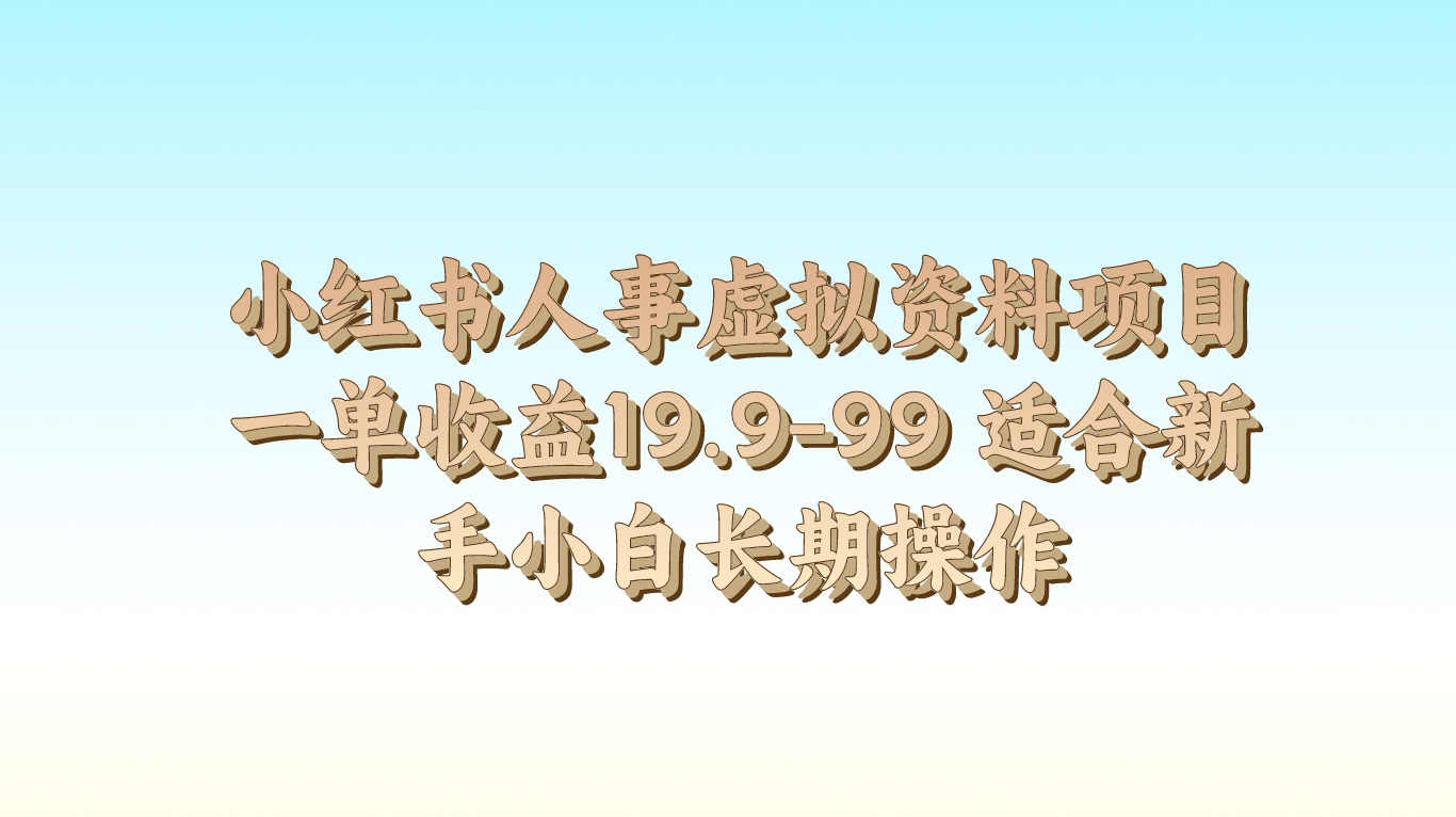 小红书人事虚拟资料项目一单收益19.9-99 适合新手小白长期操作-天孤无涯网