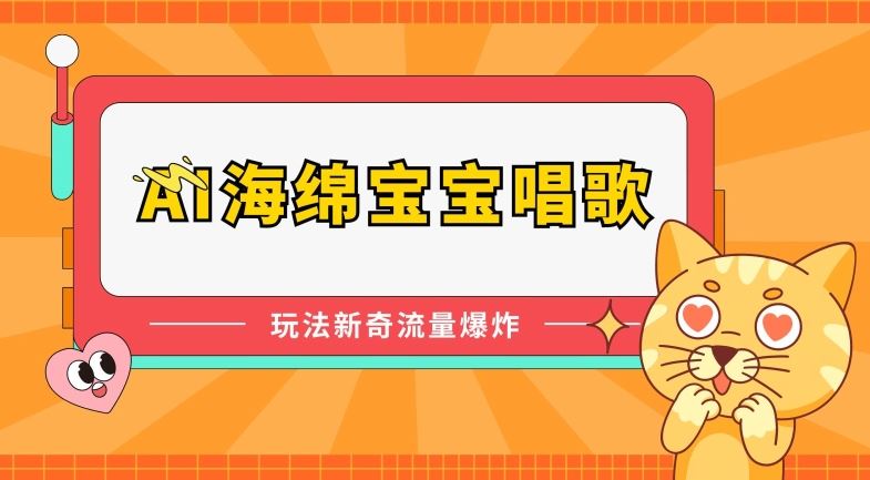 AI海绵宝宝唱歌，玩法新奇，流量爆炸【揭秘】-天孤无涯网