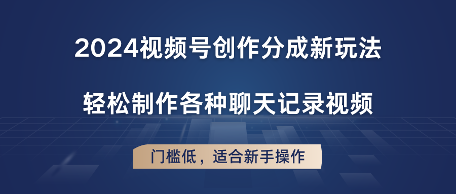 2024视频号创作分成新玩法，轻松制作各种聊天记录视频，门槛低，适合新手操作-天孤无涯网