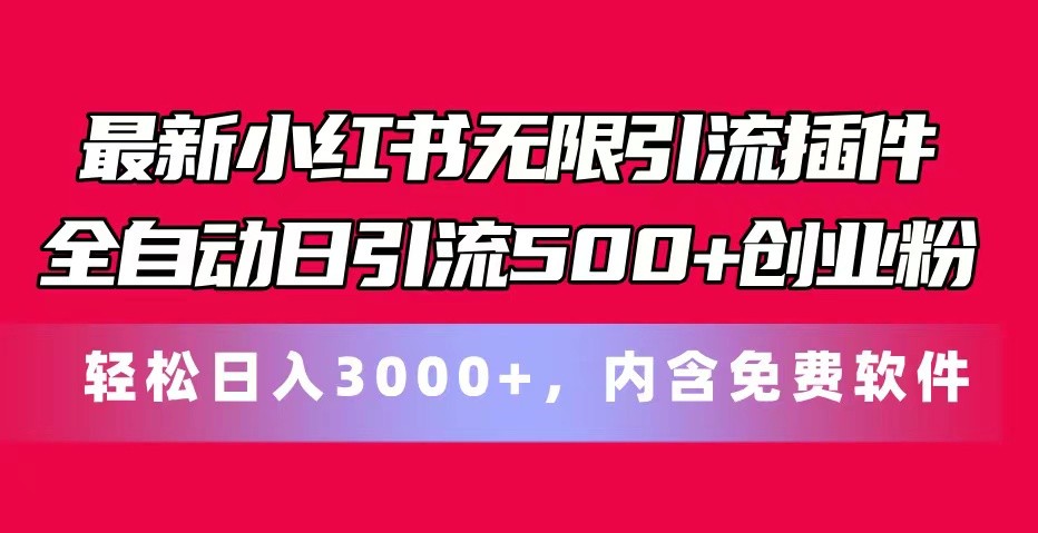 最新小红书无限引流插件全自动日引流500+创业粉 轻松日入3000+，内含免费软件-天孤无涯网